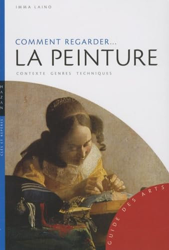 Comment regarder... la peinture: Contexte, genres, techniques