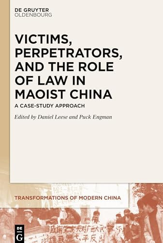 Victims, Perpetrators, and the Role of Law in Maoist China: A Case-Study Approach: 1 (Transformations of Modern China, 1)