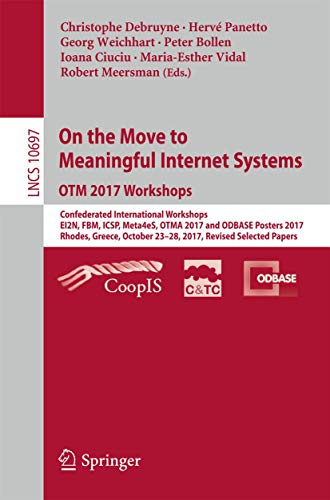 On the Move to Meaningful Internet Systems. OTM 2017 Workshops: Confederated International Workshops, EI2N, FBM, ICSP, Meta4eS, OTMA 2017 and ODBASE ... incl. Internet/Web, and HCI, Band 10697)