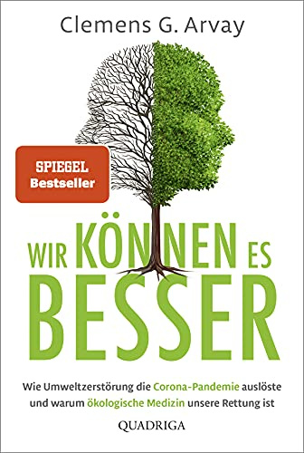 Wir können es besser: Wie Umweltzerstörung die Corona-Pandemie auslöste und warum ökologische Medizin unsere Rettung ist