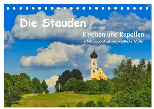 Die Stauden, Kirchen und Kapellen im Naturpark Augsburg westliche Wälder (Tischkalender 2026 DIN A5 quer), CALVENDO Monatskalender: Kirchen und ... zwischen Wald und Wiesen (CALVENDO Orte)
