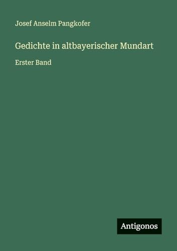 Gedichte in altbayerischer Mundart: Erster Band