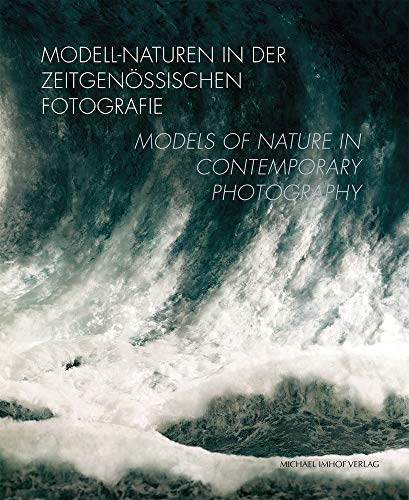 Modell-Naturen in der zeitgenössischen Fotografie / Models of Nature in Contemporary Photography