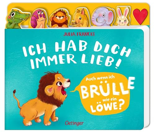 Ich hab dich immer lieb!: Auch wenn ich brülle wie ein Löwe? | Warmherziges Pappbilderbuch über Gefühle bei Kindern ab 18 Monaten mit einem lustigen Daumenregister