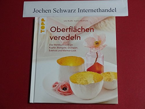 Oberflächen veredeln: Das Werkbuch rund um Kupfer, Blattgold und Marmor-Look