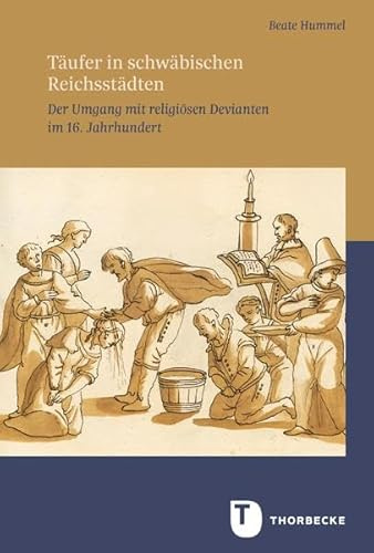 Täufer in schwäbischen Reichsstädten: Der Umgang mit religiösen Devianten im 16. Jahrhundert (Veröffentlichungen der Kommission für geschichtl. Landesk. in Baden-Württemb. - Reihe B: Forschungen)
