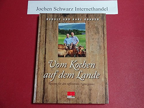 Vom Kochen auf dem Lande: Rezepte für den raffinierten Naturgenuss