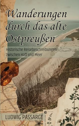 Wanderungen durch das alte Ostpreußen: Historische Reisebeschreibungen zwischen Haff und Meer – modernisierte Ausgabe mit Vorwort und Einführung