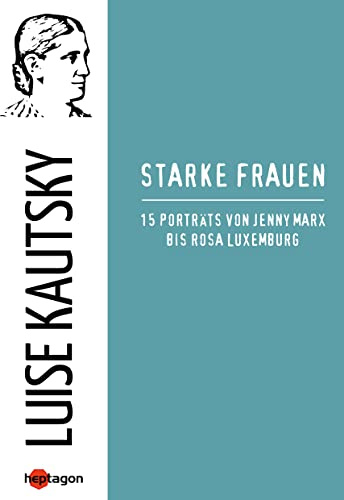 Starke Frauen: 15 Porträts von Jenny Marx bis Rosa Luxemburg (Gesammelte Schriften)