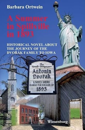 A Summer in Spillville in 1893: Historical Novel about the Journey of the Dvořák Family to Iowa