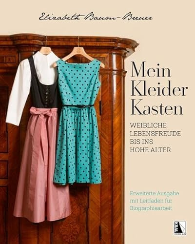Mein Kleiderkasten - Erweiterte Ausgabe mit Leitfaden für Biographiearbeit: Weibliche Lebensfreude bis ins hohe Alter