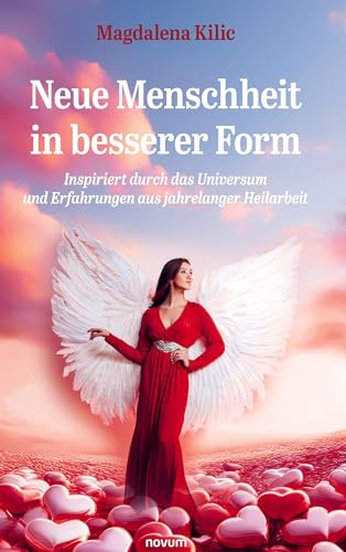 Neue Menschheit in besserer Form: Inspiriert durch das Universum und Erfahrungen aus jahrelanger Heilarbeit
