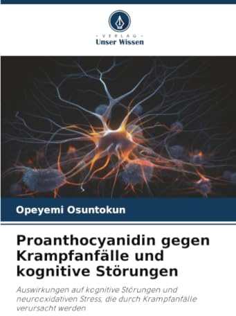 Proanthocyanidin gegen Krampfanfälle und kognitive Störungen: Auswirkungen auf kognitive Störungen und neurooxidativen Stress, die durch Krampfanfälle verursacht werden