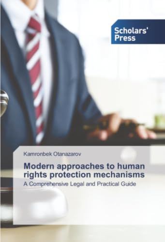 Modern approaches to human rights protection mechanisms: A Comprehensive Legal and Practical Guide
