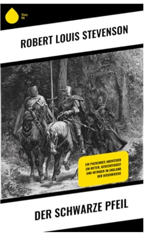 Der Schwarze Pfeil: Historisches Abenteuer aus den Rosenkriegen um Dick Shelton, Joanna Sedley, Verrat, Rache und Erwachsenwerden
