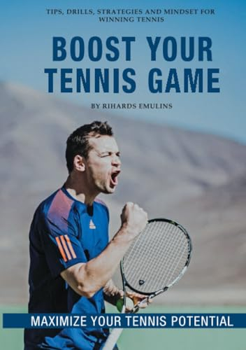 Boost Your Tennis Game: Mindset, Strategy, Technique and Fitness for Winning Tennis