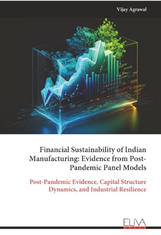 Financial Sustainability of Indian Manufacturing: Evidence from Post- Pandemic Panel Models: Post-Pandemic Evidence, Capital Structure Dynamics, and Industrial Resilience