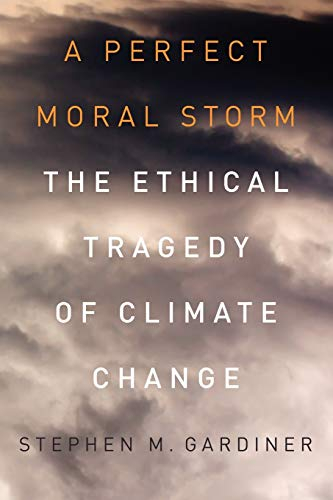 A Perfect Moral Storm: The Ethical Tragedy Of Climate Change (Environmental Ethics And Science Policy)