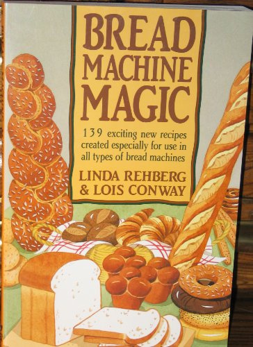 Bread Machine Magic: 139 Exciting New Recipes