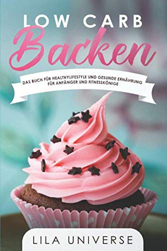 Low Carb Backen - das Buch für Healthylifestyle und gesunde Ernährung für Anfänger und Fitnesskönige: #lowcarb für Alle die sich gesund und bewusst ernähren (mit Nährwertangaben)
