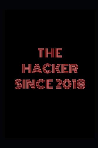 THE HACKER SINCE 2018: Blank Lined Notebook (6 - 9) - 100 Pages