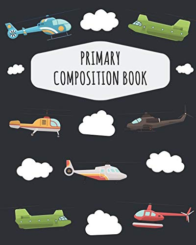 Helicopter Primary Composition Book: Draw Top Lines Bottom: With Picture Space | Cute Chopper Primary Composition Notebook K-2 & K-3 | Kindergarten ... Journal with Drawing Space for Grades K-2