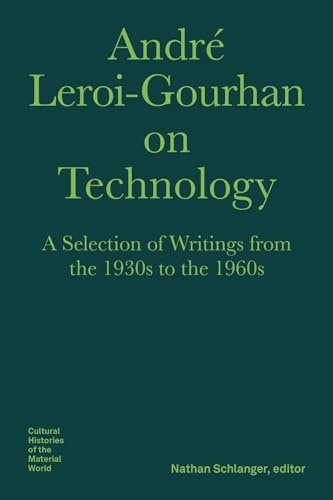 André Leroi–Gourhan on Technology, Evolution, an – A Selection of Texts and Writings from the 1930s to the 1970s: A Selection of Writings from the ... - Cultural Histories of the Material Wo)