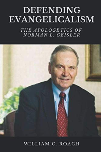 DEFENDING EVANGELICALISM: The Apologetics of Norman L. Geisler