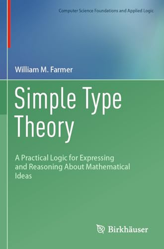 Simple Type Theory: A Practical Logic for Expressing and Reasoning About Mathematical Ideas (Computer Science Foundations and Applied Logic)