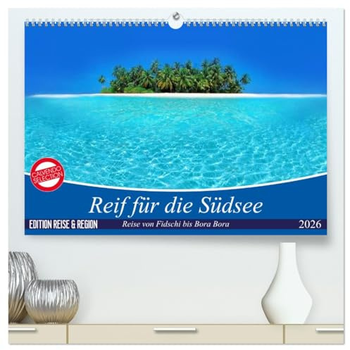 Reif für die Südsee. Reise von Fidschi bis Bora Bora (hochwertiger Premium Wandkalender 2026 DIN A2 quer), Kunstdruck in Hochglanz: Eine Reise zu den ... Trauminseln am Ende der Welt. (CALVENDO Orte)