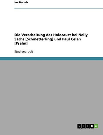 Die Verarbeitung des Holocaust bei Nelly Sachs [Schmetterling] und Paul Celan [Psalm]
