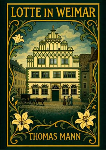 Thomas Mann: Lotte in Weimar. Vollständige Neuausgabe: Ein Roman um Goethe und Charlotte Kestner