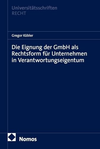 Die Eignung der GmbH als Rechtsform für Unternehmen in Verantwortungseigentum (Nomos Universitätsschriften Recht: Strafrecht in Deutschland und Europa)