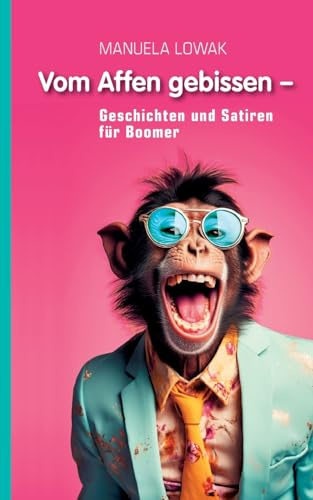 Vom Affen gebissen: Geschichten und Satiren für Boomer