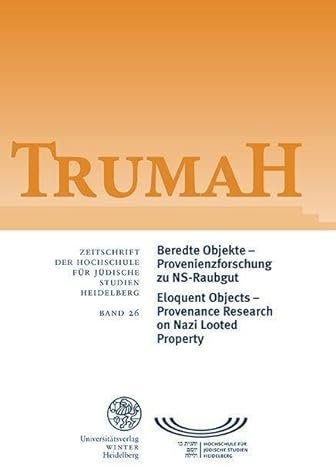 Trumah / Beredte Objekte – Provenienzforschung zu NS-Raubgut / Eloquent Objects – Provenance Research on Nazi Looted Property: Zeitschrift der Hochschule für Jüdische Studien Heidelberg