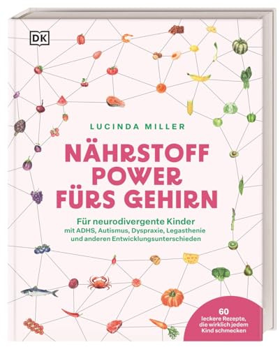 Nährstoff-Power fürs Gehirn: Für neurodivergente Kinder mit ADHS, Autismus, Dyspraxie, Legasthenie und anderen Entwicklungsunterschieden. Mit 60 Rezepten