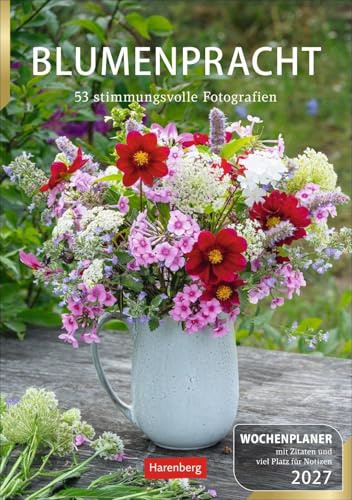 Blumenpracht Wochenplaner 2027 - 53 stimmungsvolle Fotografien: Stilvoller Wochenkalender: hübsche Blumensträuße und farbenprächtige Blüten-Arrangements. Wandkalender 2027 zum Eintragen