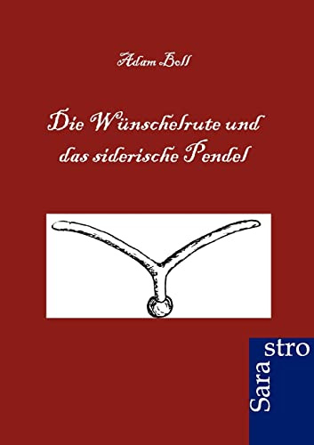 Die Wünschelrute und das siederische Pendel: Ein allumfassendes Lehrbuch