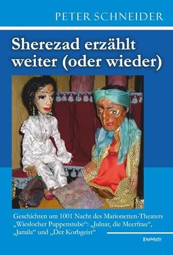 Sherezad erzählt weiter (oder wieder): Geschichten um 1001 Nacht des Marionetten-Theaters Wieslocher Puppenstube: Julnar, die Meerfrau, Jamila und Der Korbgeist