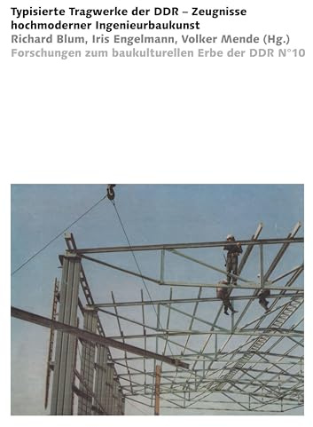 Typisierte Tragwerke der DDR: Zeugnisse hochmoderner Ingenieurbaukunst (Forschungen zum baukulturellen Erbe der DDR)