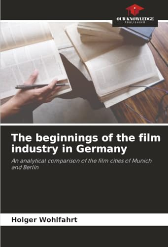 The beginnings of the film industry in Germany: An analytical comparison of the film cities of Munich and Berlin