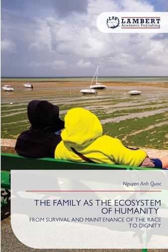 THE FAMILY AS THE ECOSYSTEM OF HUMANITY: FROM SURVIVAL AND MAINTENANCE OF THE RACE TO DIGNITY