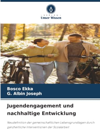 Jugendengagement und nachhaltige Entwicklung: Neudefinition der gemeinschaftlichen Lebensgrundlagen durch ganzheitliche Interventionen der Sozialarbeit