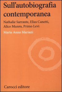 Sull'autobiografia contemporanea. Nathalie Sarraute, Elias Canetti, Alice Munro, Primo Levi (Lingue e letterature Carocci)