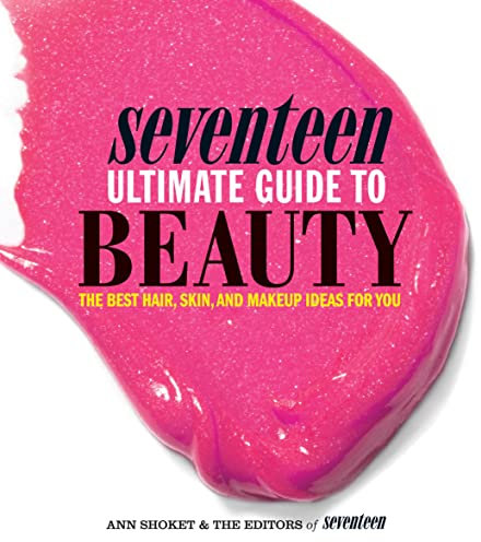 Seventeen Ultimate Guide to Beauty: The Best Hair, Skin, Nails & Makeup Ideas For You