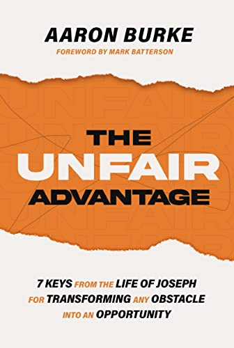 The Unfair Advantage: 7 Keys from the Life of Joseph for Transforming Any Obstacle into an Opportunity