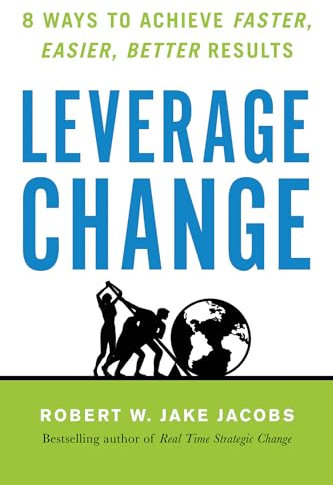 Leverage Change: 8 Ways to Achieve Faster, Easier, Better Results