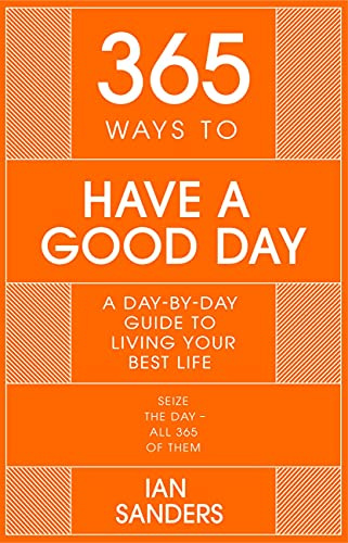 365 Ways To: Have a Good Day: A Day-by-day Guide to Living Your Best Life (365 Series)