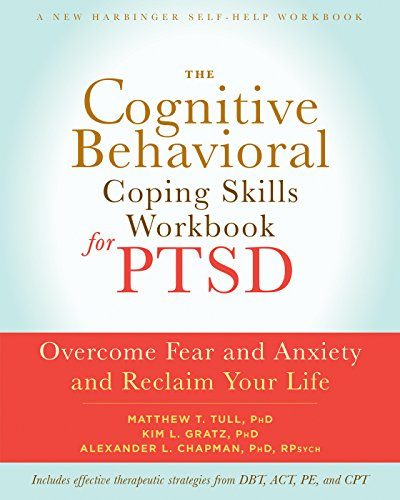 The Cognitive Behavioral Coping Skills Workbook for PTSD: Overcome Fear and Anxiety and Reclaim Your Life