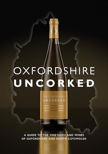 Oxfordshire Uncorked: A Guide to the Vineyards and Wines of Oxfordshire and North Cotswolds